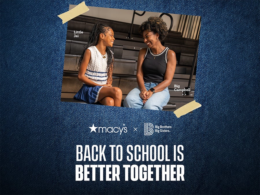 Big Brothers Big Sisters of America and Macy’s spark togetherness this Back-to-School season.